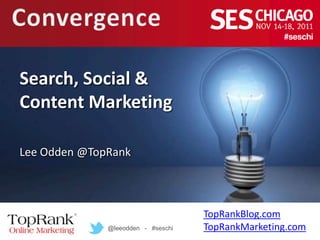 Search, Social &
Content Marketing

Lee Odden @TopRank



                                    TopRankBlog.com
              @leeodden - #seschi   TopRankMarketing.com
 