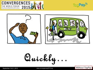 Quickly…
September 19-21, 2012     www.convergences2015.org   Without TagPay
                                                              10
 
