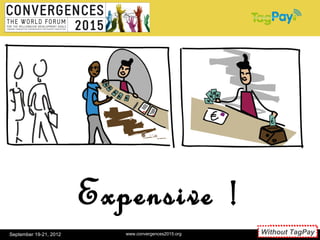 Expensive !
September 19-21, 2012      www.convergences2015.org      Sans TagPay
                                                      Without TagPay
                                                               13
 