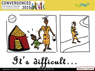 It’s difficult…
                        www.convergences2015.org      Sans TagPay
                                                   Without TagPay
September 19-21, 2012                                       15
 