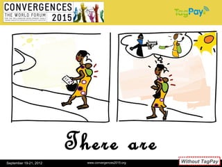 There are dangers…
September 19-21, 2012   www.convergences2015.org      Sans TagPay
                                                   Without TagPay
                                                            18
 