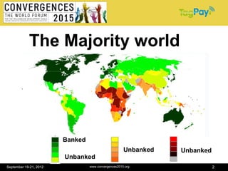 The Majority world




                        Banked
                                                     Unbanked   Unbanked
                        Unbanked
September 19-21, 2012            www.convergences2015.org                  2
 