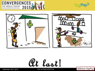 At last!
                          www.convergences2015.org      Sans TagPay
                                                     Without TagPay
September 19-21, 2012                                         20
 