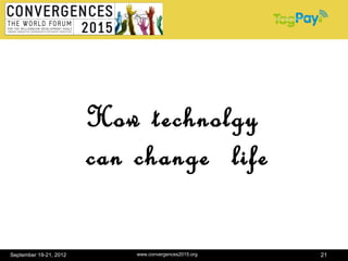 How technolgy
                        can change life

September 19-21, 2012       www.convergences2015.org   21
 
