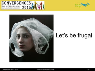Let’s be frugal




September 19-21, 2012   www.convergences2015.org                35
 