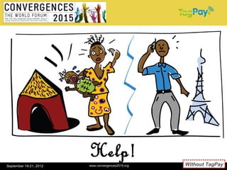 Help!                      Without TagPay
September 19-21, 2012   www.convergences2015.org             9
 