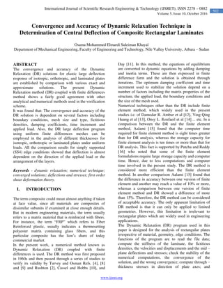 www.ijsret.org
502
International Journal of Scientific Research Engineering & Technology (IJSRET), ISSN 2278 – 0882
Volume 5, Issue 10, October 2016
Convergence and Accuracy of Dynamic Relaxation Technique in
Determination of Central Deflection of Composite Rectangular Laminates
Osama Mohammed Elmardi Suleiman Khayal
Department of Mechanical Engineering, Faculty of Engineering and Technology, Nile Valley University, Atbara – Sudan
ABSTRACT
The convergence and accuracy of the Dynamic
Relaxation (DR) solutions for elastic large deflection
response of isotropic, orthotropic, and laminated plates
are established by comparison with various exact and
approximate solutions. The present Dynamic
Relaxation method (DR) coupled with finite differences
method shows a fairly good agreement with other
analytical and numerical methods used in the verification
scheme.
It was found that: The convergence and accuracy of the
DR solution is dependent on several factors including
boundary conditions, mesh size and type, fictitious
densities, damping coefficients, time increment and
applied load. Also, the DR large deflection program
using uniform finite differences meshes can be
employed in the analysis of different thicknesses for
isotropic, orthotropic or laminated plates under uniform
loads. All the comparison results for simply supported
(SS4) edge conditions showed that deflection is almost
dependent on the direction of the applied load or the
arrangement of the layers.
Keywords - dynamic relaxation; numerical technique;
converged solutions; deflections and stresses; first order
shear deformation theory.
I. INTRODUCTION
The term composite could mean almost anything if taken
at face value, since all materials are composites of
dissimilar subunits if examined at close enough details.
But in modern engineering materials, the term usually
refers to a matrix material that is reinforced with fibers.
For instance, the term “FRP” which refers to Fiber
Reinforced plastic, usually indicates a thermosetting
polyester matrix containing glass fibers, and this
particular composite has the lion’s share of today
commercial market.
In the present work, a numerical method known as
Dynamic Relaxation (DR) coupled with finite
differences is used. The DR method was first proposed
in 1960s and then passed through a series of studies to
verify its validity by Turvey and Osman Refs. [4], [8]
and [9] and Rushton [2], Cassel and Hobbs [10], and
Day [11]. In this method, the equations of equilibrium
are converted to dynamic equations by adding damping
and inertia terms. These are then expressed in finite
difference form and the solution is obtained through
iterations. The optimum damping coefficient and time
increment used to stabilize the solution depend on a
number of factors including the matrix properties of the
structure, the applied load, the boundary conditions and
the size of the mesh used.
Numerical techniques other than the DR include finite
element method, which widely used in the present
studies i.e. of Damodar R. Ambur et al [12], Ying Qing
Huang et al [13], Onsy L. Roufaeil et al [14]… etc. In a
comparison between the DR and the finite element
method, Aalami [15] found that the computer time
required for finite element method is eight times greater
than for DR analysis, whereas the storage capacity for
finite element analysis is ten times or more than that for
DR analysis. This fact is supported by Putcha and Reddy
[16] who noted that some of the finite element
formulations require large storage capacity and computer
time. Hence, due to less computations and computer
time involved in the present study. The DR method is
considered more efficient than the finite element
method. In another comparison Aalami [15] found that
the difference in accuracy between one version of finite
element and another may reach a value of 10% or more,
whereas a comparison between one version of finite
element method and DR showed a difference of more
than 15%. Therefore, the DR method can be considered
of acceptable accuracy. The only apparent limitation of
DR method is that it can only be applied to limited
geometries. However, this limitation is irrelevant to
rectangular plates which are widely used in engineering
applications.
The Dynamic Relaxation (DR) program used in this
paper is designed for the analysis of rectangular plates
irrespective of material, geometry, edge conditions. The
functions of the program are to read the file data;
compute the stiffness of the laminate, the fictitious
densities, the velocities and displacements and the mid –
plane deflections and stresses; check the stability of the
numerical computations, the convergence of the
solution, and the wrong convergence; compute through –
thickness stresses in direction of plate axes; and
 