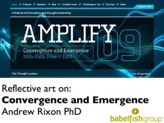 Reflective art on:  Convergence and Emergence Andrew Rixon PhD 