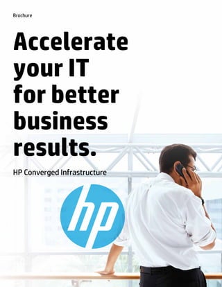 Brochure




Accelerate
your IT
for better
business
results.
HP Converged Infrastructure
 