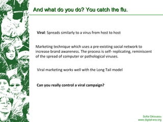 And what do you do? You catch the flu. Viral : Spreads similarly to a virus from host to host Marketing technique which us...