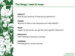 The things I want to know IDENTITY  How do you construct it? How do you perform it?  POWER  Who has it? Who is the influen...
