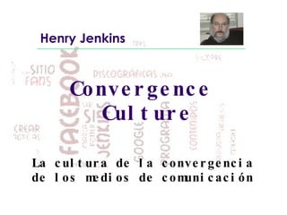 Convergence  Culture La cultura de la convergencia de los medios de comunicación Henry Jenkins 