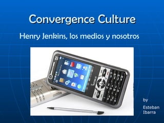 Convergence Culture Henry Jenkins, los medios y nosotros   by Esteban Ibarra 