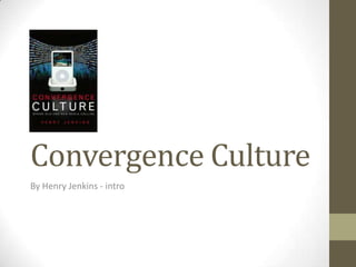 Convergence Culture
By Henry Jenkins - intro
 