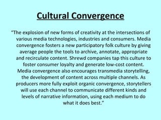 Cultural Convergence
“The explosion of new forms of creativity at the intersections of
  various media technologies, indus...