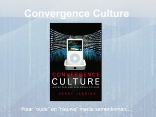 Convergence Culture




Waar “oude” en “nieuwe” media samenkomen..
 