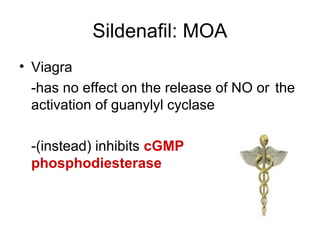 Sildenafil: MOA
• Viagra
-has no effect on the release of NO or the
activation of guanylyl cyclase
-(instead) inhibits cGMP
phosphodiesterase
 