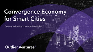 Convergence Economy
for Smart Cities
Creating enhancing not extractive systems
 