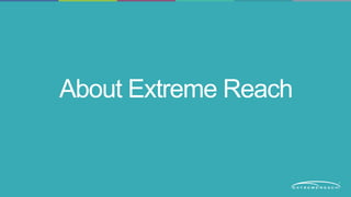 About Extreme Reach 
 