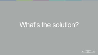 What’s the solution? 
 