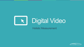 Digital Video 
Holistic Measurement 
 