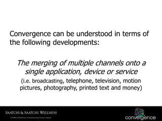 Convergence can be understood in terms of
the following developments:

  The merging of multiple channels onto a
    singl...