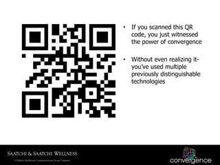 • If you scanned this QR
  code, you just witnessed
  the power of convergence

• Without even realizing it-
  you‘ve used...