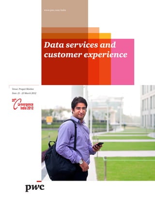www.pwc.com/india




                           Data services and
                           customer experience



Venue: Pragati Maidan
Date: 21 - 23 March 2012
 