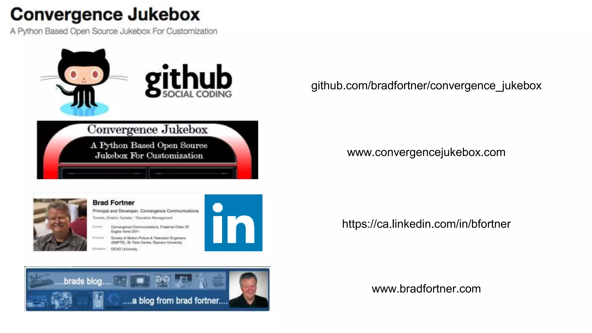 github.com/bradfortner/convergence_jukebox
www.convergencejukebox.com
https://ca.linkedin.com/in/bfortner
www.bradfortner.com
 