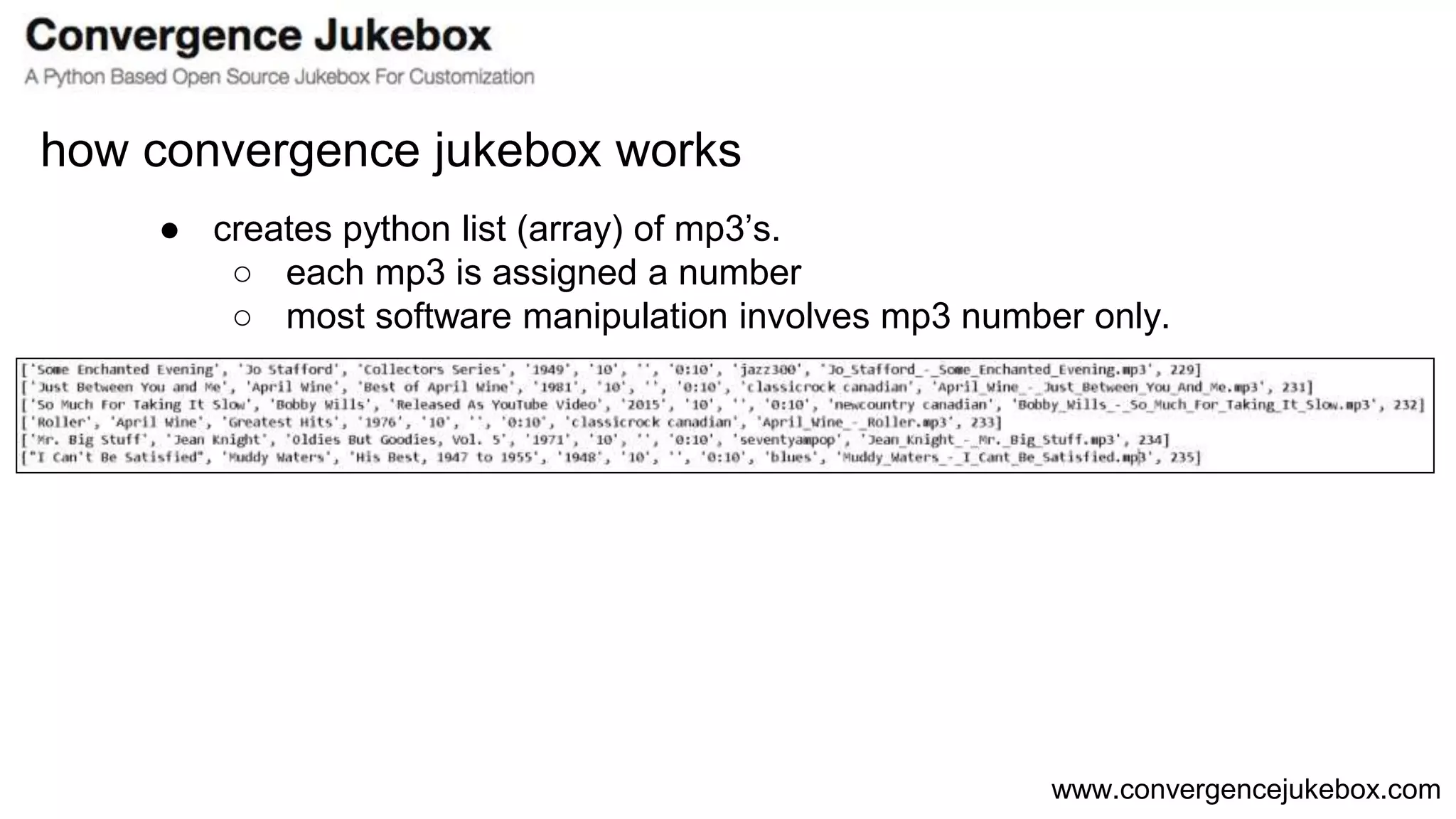 www.convergencejukebox.com
● creates python list (array) of mp3’s.
○ each mp3 is assigned a number
○ most software manipulation involves mp3 number only.
how convergence jukebox works
 