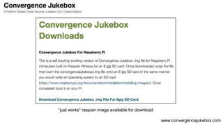 www.convergencejukebox.com
“just works” raspian image available for download
 