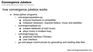www.convergencejukebox.com
● three python programs.
○ convergencejukebox.py
■ ensures hardware is compatible.
■ initialize...