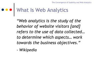 The Convergence of Usability and Web Analytics



What Is Web Analytics

“Web analytics is the study of the
behavior of we...