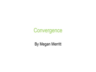 Convergence By Megan Merritt 
