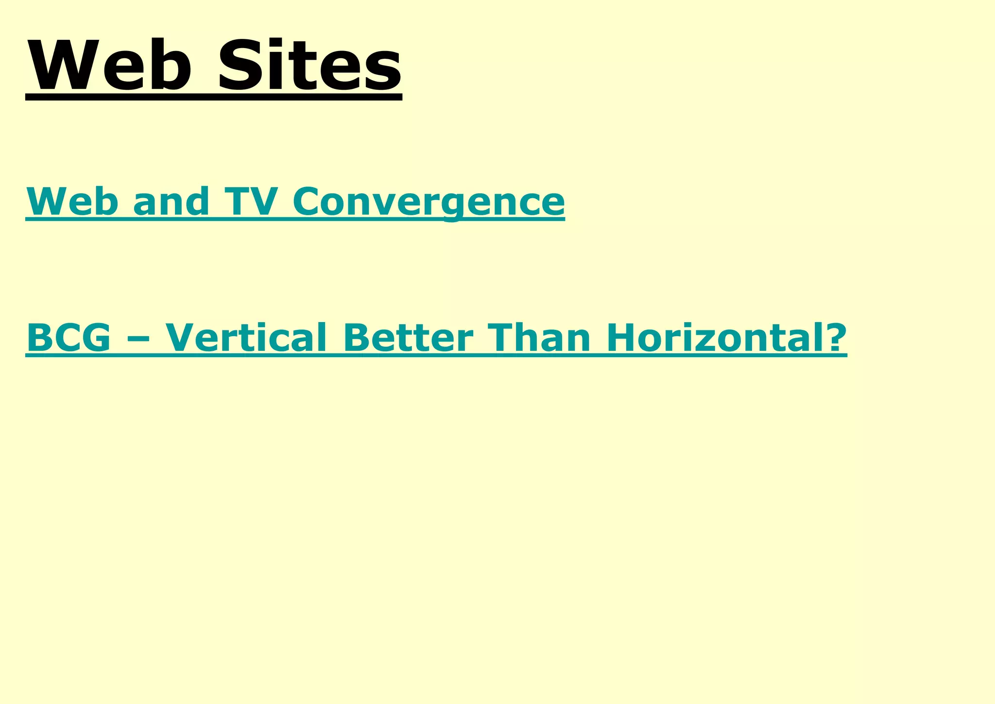 Web Sites
Web and TV Convergence
BCG – Vertical Better Than Horizontal?

 