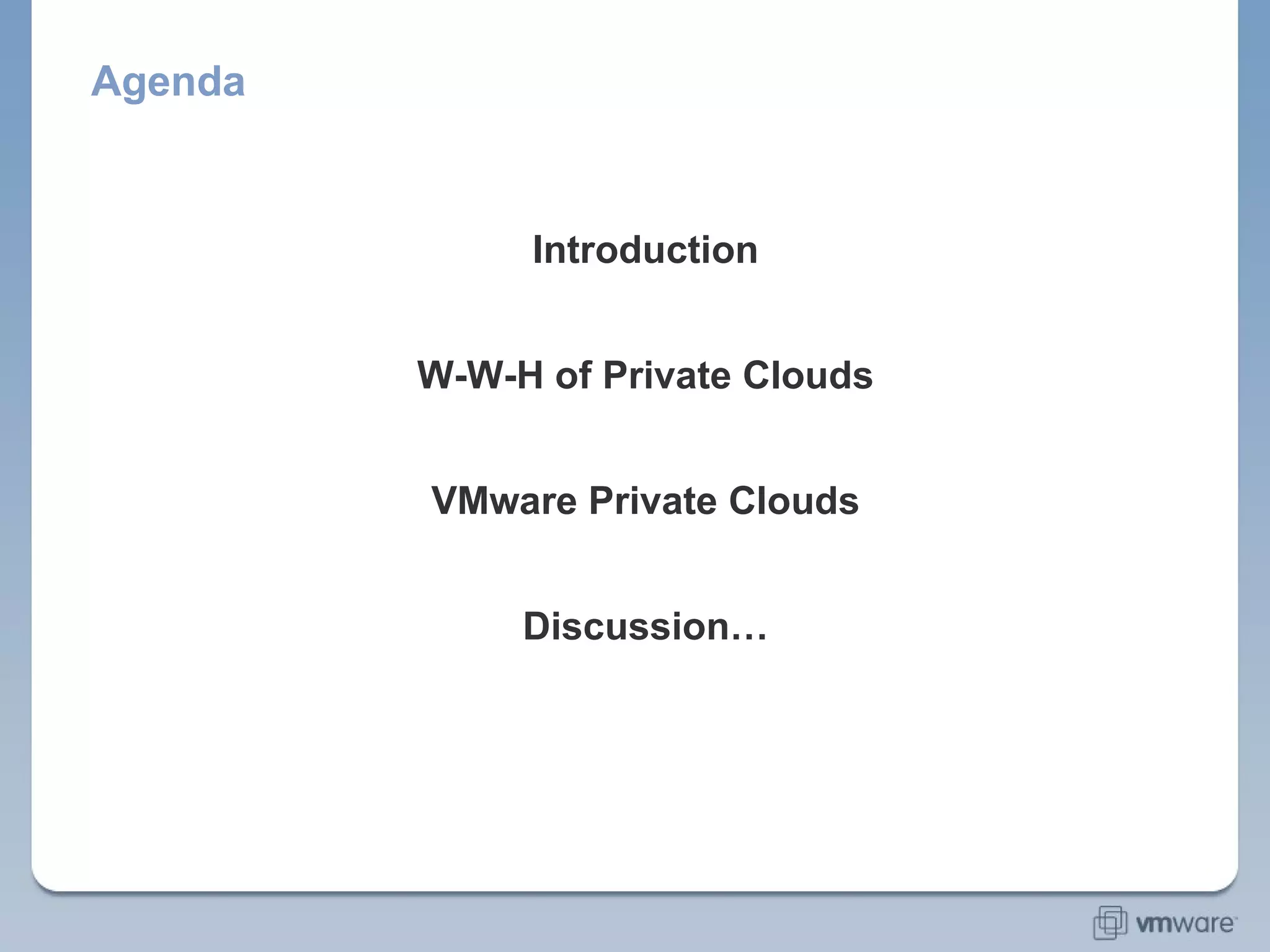 Agenda Introduction W-W-H of Private Clouds VMware Private Clouds Discussion… 