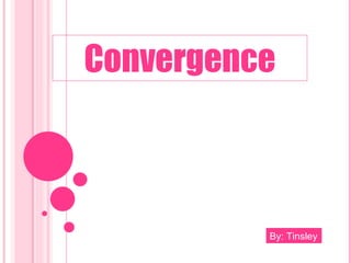 Convergence By: Tinsley 
