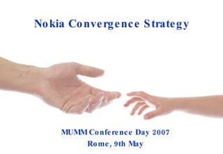 Nokia Convergence Strategy   MUMM Conference Day 2007 Rome, 9th May 