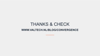 THANKS & CHECK
WWW.VALTECH.NL/BLOG/CONVERGENCE
 