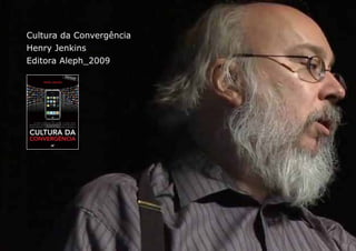 Cultura da Convergência
Henry Jenkins
Editora Aleph_2009
 