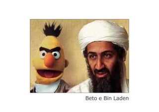 Beto e Bin Laden
 