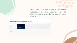 U n a v e z s e l e c c i o n a d a n u e s t r a
s u s c r i p c i ó n , i n g r e s a m o s a l a
p á g i n a p r i n c i p a l d e n u e s t r o m u r o
v i r t u a l .
 