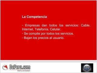 La Competencia Empresas dan todos los servicios: Cable, Internet, Telefonía, Celular. Se compite por todos los servicios. Bajan los precios al usuario. 