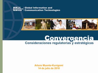 Convergencia Consideracionesregulatorias y estratégicas Arturo Muente-Kunigami 14 de julio de 2010 