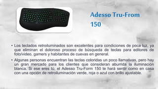 Adesso Tru-From
150
• Los teclados retroiluminados son excelentes para condiciones de poca luz, ya
que eliminan el doloros...