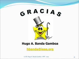 (c) Dr. Hugo A. Banda Gamboa - EPN - 2007 26
Hugo A. Banda Gamboa
hbanda@ieee.org
 