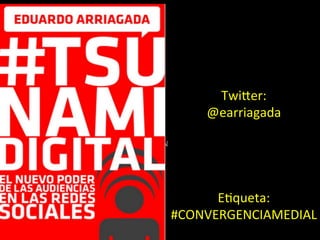 Twi$er:	
  
@earriagada	
  
	
  
	
  
	
  
	
  
E.queta:	
  
#CONVERGENCIAMEDIAL	
  
•  N	
  
 