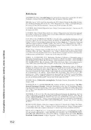 Convergênciamidiáticaecomunicação:cenários,atoresepráticas
152
Referências
ANDERSON, Chris. A cauda longa: do mercado de massa para o mercado de nicho.
Tradução: Afonso Celso da Cunha Serra. Rio de Janeiro: Elsevier, 2006.
BRASIL. Lei n.º 8.313, de 23 de dezembro de 1991. Diário Oficial da República Federa-
tiva do Brasil, Brasília, DF, 23 de dez. 1991. Disponível em: <http://www.planalto.gov.
br/ccivil_03/leis/l8313cons.htm>. Acesso em 24 de fevereiro de 2014.
CATARSE. Sítio Oficial. Disponível em: <http://www.catarse.me/pt>. Acesso em: 25
de março de 2014.
CATARSE. Sítio Oficial. Disponível em: <http://blog.catarse.me/entrevista-para-gal-
ileu-sobre-a-eleicao-do-catarse-entre-os-25-mais-influentes-da-internet-em-2013/>.
Acesso em: 18 de março de 2014.
COCATE, F. M., PERNISA JÚNIOR, C. Estudo sobre crowdfunding: fenômeno virtual
em que o apoio de uns se torna a força de muitos. In: SIMPÓSIO NACIONAL AB-
Ciber, V, 2011, Universidade Federal de Juiz de Fora. Anais do V Simpósio Nacional
ABCiber. Santa Catarina: UDESC/UFSC, Nov 2011, p. 1-14. Disponível em: <http://
simposio2011.abciber.com/anais/Trabalhos/artigos/Eixo%206/17.E6/226-353-1-
RV.pdf> Acesso em: 14 de novembro de 2013.
DIAS, Tiago. Claudia Leitte terá R$ 5,8 mi da Lei Rouanet; Rita Lee e Detonautas
também estão na lista. Disponível em <http://musica.uol.com.br/noticias/reda-
cao/2013/02/22/claudia-leitte-tera-r-58-mi-da-lei-rouanet-rita-lee-e-detonautas-
tambem-estao-na-lista.htm>. Acesso em 14 de março de 2014.
FARIA, A., GANGEMI, P. P., Marketing, Produtos Culturais e Orientação para o
Mercado: Um Enfoque em Empresas Ex-estatais no Brasil. In: EMA - ENCONTRO
DE MARKETING, 2006, Rio de Janeiro. Anais eletrônicos do EMA – ENCONTRO
DE MARKETING. Rio de Janeiro, 2006. Disponível em: http://www.anpad.org.br/
ema/2006/dwn/ema2006-mktc-354.pdf> Acesso em: 12 de dezembro de 2013.
FRANÇA, Lilian Cristina Monteiro. Crowdfunding: Alternativas para as Políticas
Públicas no Fomento da Arte e da Cultura no Escopo da Economia Criativa. In: EN-
CONTRO NACIONAL DA ULPICC-BRASIL, IV, 2012, Rio de Janeiro. Anais do IV
Encontro Nacional da Ulpicc-Brasil. União latina da economia política da informação,
da comunicação e da cultura - Seção Brasil. Rio de Janeiro, Nov 2012, p.1-15. Dis-
ponível em: <http://ulepiccbrasil4.com.br/anais/pdf/gt3/FRANCA_crowdfunding_
alternativas_para_as_politicas_publicas_no_fomento_da_arte_e_da_cultura_no_esco-
po_da_economia_criativa.pdf> Acesso em: 04 de março de 2014.
JENKIS, Henry. Cultura da convergência. Tradução: Susana Alexandria. São Paulo:
Aleph, 2008.
KOZINETS, R. V.; HEMETSBERGER, Andrea; SCHAU, Hope Iensen. The Wis-
dom of Consumer Crowds : Collective Innovation in the Age of Networked Market-
ing.Journalof Macromarketing,v. 28, n. 4, p.339-354, dezembro de 2008. Disponível
em: <http://jmk.sagepub.com/content/28/4/339.abstract> Acesso em: 31 de dezem-
bro de 2013.
MAURER, A. M et al. Yes, We also Can! O Desenvolvimento de Iniciativas de Con-
sumo Colaborativo no Brasil. In: ENCONTRO DA ANPAD, XXXVI, 2012, Rio de
Janeiro. Anais eletrônicos do XXXVI Encontro da ANPAD. Rio de Janeiro: set 2012,
p.1-16. Disponível em: <http://www.anpad.org.br/diversos/trabalhos/EnANPAD/
enanpad_2012/ESO/Tema%2007/2012_ESO968.pdf>. Acesso em: 15 de outrubro
de 2013.
RONCOLATO, Murilo. Além das compras coletivas. O Estado de S. Paulo, São Paulo,
13 de junho de 2011. Link - Caderno L2, p.2. Disponível em <http://blogs.estadao.
com.br/link/alem-das-compras-coletivas/>. Acesso em: 25 de novembro de 2013.
SILVA, W. S., FREITAS, J. C. A abordagem sistêmica para o crowdfunding no Bra-
sil: um estudo exploratório – visão sistêmica dos negócios. In: CONGRESSO BRA-
SILEIRO DE SISTEMAS, 8º, 2012, PUC Minas – Campus Poços de Caldas. Revista
Gestão& Conhecimento. Edição Especial – Nov/2012. Sessão Temática C. Visão
 