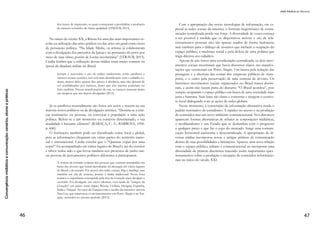 Convergênciamidiáticaecomunicação:cenários,atoresepráticas
24
cluídos nos diálogos, com o intuito de superar situações problemáti-
cas ou compreendê-las de maneira mais adequada, além de criar uma
dimensão de aprendizado coletivo. Acredita-se que para construir o
entendimento coletivo sobre determinado assunto, seria necessário
um diálogo público e aberto entre todos os cidadãos. Porém, é pre-
ciso se ter claro que nem toda troca de razões pode ser considerada
deliberação. Esta só ocorreria se alguns princípios fossem seguidos,
como: racionalidade (expressão de pontos de vistas justificados),
paridade de status (possibilidade de que todos tenham direito de ar-
gumentar, sem coerções), transparência e publicidade (pontos de vis-
ta diferentes precisam ser acessíveis a todos), inclusão (todos devem
poder participar dos debates), reciprocidade (entendimento e possib-
ilidade de exposição de diferentes pontos de vista) e reflexão (análise
crítica de comentários feitos por outros indivíduos) (BOHMAN,
1996; HABERMAS, 2004).
É nesse contexto em que se retoma a importância da mídia, que,
simultaneamente, dá visibilidade a diversos assuntos e pode influen-
ciar a opinião de grande parte da audiência ao privilegiar determina-
dos pontos de vista em detrimento de outros. Ou seja, a deliberação
mediada amplia a conversação, reduzindo as restrições de debate a
pequenos grupos presenciais, mas é válido lembrar que antes de es-
fera pública, os meios de comunicação são empresas e possuem in-
teresses particulares (WESSLER & SCHULTZ, 2007).
Heather Savigny (2002), nessa conjuntura, comenta que os veícu-
los de comunicação destacaram-se, ao longo dos anos, muito mais
por chamar a atenção e persuadir o público, do que por informar e
promover o debate.
Tendo conhecimento sobre a importância da opinião pública
para mobilizar apoio aos partidos políticos, não apenas em períodos
eleitorais, mas no sentido de legitimar suas ações, os envolvidos nesse
ambiente passam a utilizar a mensagem correta, para as pessoas indi-
cadas, por meio dos veículos de comunicação adequados, com o ob-
jetivo de influenciar a opinião de indivíduos em relação às questões
políticas. Nessa perspectiva, cabe apresentar o agendamento, que,
para Susana Borges (2010, p. 137), baseia-se em:
[...] uma relação casual entre as agendas noticiosa e pública, quer quan-
to aos temas mais relevantes, quer acerca da sua importância relativa.
Trata-se de um efeito não-intencional do processo de construção da
atualidade informativa na configuração do ambiente político em que
se forma a opinião pública. Ao excluírem, incluírem e hierarquizarem
 