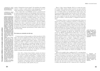 43
ANA PAOLA de Oliveira
Segundo Torturra, o que é oferecido é obsoleto no ponto de vista
da cultura, é preciso empoderar-se como comunicador, não apenas
receber de forma passiva, é não ter mediações.
Somos um coletivo de solidariedade, nosso filtro é seguir as pessoas,
não a mídia. Só a formação política acaba com o absolutismo da mídia
convencional. O acesso a mídias alternativas é o que gera a descen-
tralização da comunicação e a diversidade das notícias (TORTURRA,
2013).
Para Quevedo, a formação da Mídia NINJA se dá após alguns anos
de laboratório midialivrista e do conceito de cidadão multimídia:
Uma equipe atuou intensivamente em debates, manifestações, marchas, escrachos,
além de festivais e outros eventos sempre com equipes de cobertura colaborativa. Em
São Paulo, aprofundamos nosso contato com jornalistas que vinham de experiências
no mercado de redações tradicionais e sentimos um momento propício, dado o mo-
mento de crise no jornalismo convencional, de desenhar um novo modelo de veículo
alternativo. O movimento midialivrista vem se fortalecendo há anos sob diversas
perspectivas (2013).
O novo fazer jornalístico e a contrainformação também segundo
Quevedo estão ligados às rádios e TVs comunitárias:
Essas plataformas independentes e alternativas distribuídas no Brasil,
além do crescimento da internet possibilitou experiências como o CMI
– Centro de Mídia Independente, os blogueiros progressistas e outras
experiências que criassem um cenário onde era possível se inspirar e
investir em iniciativas de mídia alternativa e independente (2013).
Esse novo modelo proposto pela Mídia NINJA também quebra o
padrão convencional normatizado pelo jornalismo o lead. Com suas
câmeras e smartphones, eles são os protagonistas nas coberturas das
manifestações e uma alternativa para a mídia tradicional. São mo-
dos específicos de comunicação que segundo Ivana Bentes (2013),
as questões fundamentais do jornalismo: o quê, quem, onde, como e
por quê, não são mais relevantes. Na linguagem permanece a objetiv-
idade, a rapidez e a simplicidade das informações.
Quantas copas por uma copa?
Já a organização ambientalista Gonçalo de Carvalho esteve à frente
do movimento “Quantas Copas por uma Copa?”, e foi sendo apro-
 